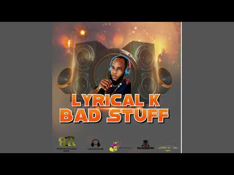 Lyrical-k – Bad Stuff (Bouyon 2021)
